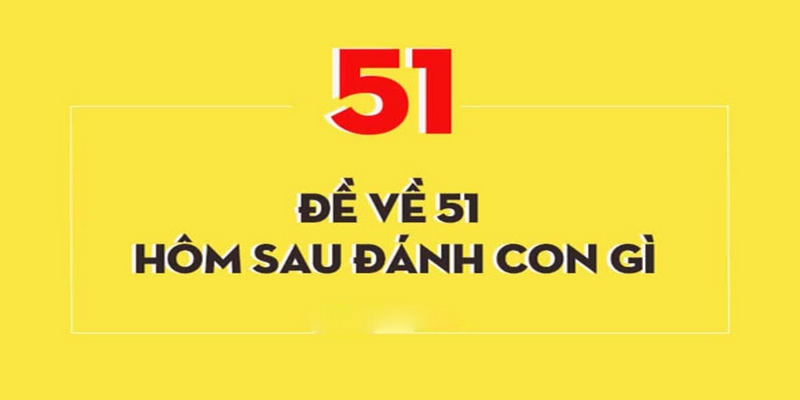 de ve 51 hom sau danh con gi 3 Với số 51 ở đầu lô các con số có thể lựa chọn là 36 và 87