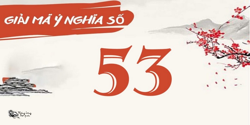 de ve 53 hom sau danh con gi 1 Số 53 cũng có thể biểu hiện sự tự do. độc lập