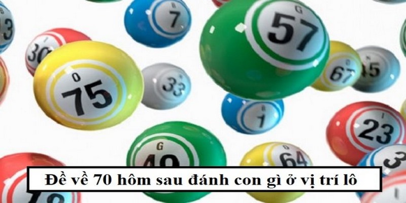 de ve 70 hom sau danh con gi 3 Trong trường hợp mơ thấy số 70 trên bàn làm việc, hãy đặt ngay lô số 17 - 71
